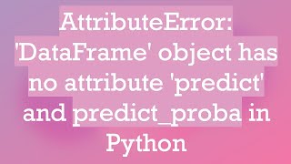 AttributeError DataFrame object has no attribute predict and predictproba in Python [upl. by Reve517]