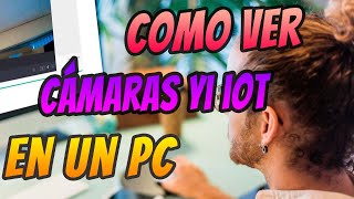 COMO VER CAMARAS IP APP YI IOT  YIIOT EN UN PC CON WINDOWS [upl. by Otxis]