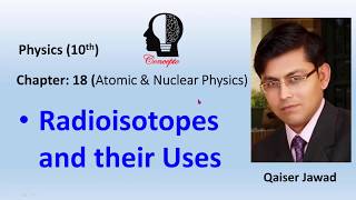 Radioisotopes and Their Uses Atomic and Nuclear Physics Chapter 18 Class 10th [upl. by Aina]