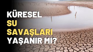 Küresel Su Savaşları Yaşanır Mı [upl. by Merton656]