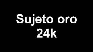 Sujeto Oro 24k  tu no tiene cualto [upl. by Einnaffit]