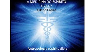 A Medicina do Espírito Gilson Freire Live 7 Antropologia espiritualista [upl. by Torre]