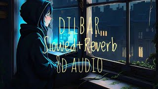 Dilbar  SlowedReverb  8D  Lofi Audio [upl. by Jacynth]