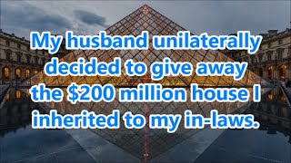 My husband unilaterally decided to give away the 200 million house I inherited to my inlaws [upl. by Sinne]