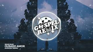 Isaias Saad  Ousado Amor LOWGODY Remix Brazilian Bass Gospel [upl. by Claud80]