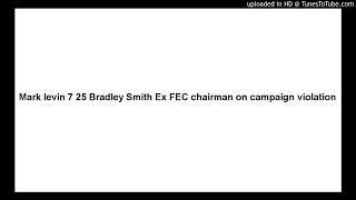 Mark levin 7 25 Bradley Smith Ex FEC chairman on campaign violation [upl. by Nomla]