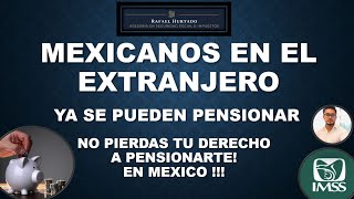 MEXICANOS EN EL EXTRANJERO YA TE PUEDES PENSIONAR EN MEXICO [upl. by Chak]