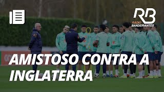 Escalação da seleção brasileira contra a Inglaterra  Resenha SeguroBet [upl. by Ani989]