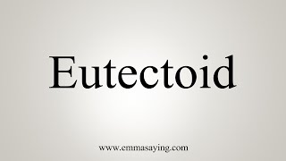 How To Say Eutectoid [upl. by Elawalo]