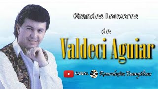 Grandes Louvores de Valdeci Aguiar [upl. by Nwahsor182]