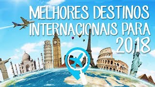 Os 10 Melhores Destinos Internacionais para Visitar em 2018 [upl. by Conlon]