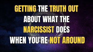 Getting The Truth Out About What The Narcissist Does When Youre Not Around [upl. by Goode]