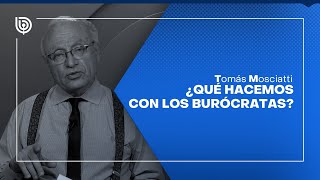 Comentario de Tomás Mosciatti ¿Qué hacemos con los burócratas [upl. by Ancel]