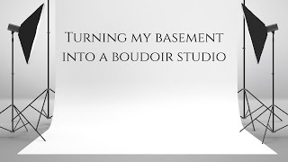 Turning my Basement into a Boudoir Studio [upl. by Assirhc]