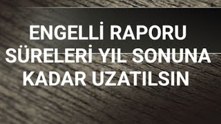 ENGELLİ RAPORU SÜRELERİ YIL SONUNA KADAR UZATILSIN 2024 [upl. by Sheelagh]