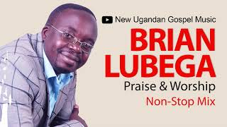 Brian Lubega  Praise amp Worship NonStop Mix  New Ugandan Gospel Music [upl. by Sobel]