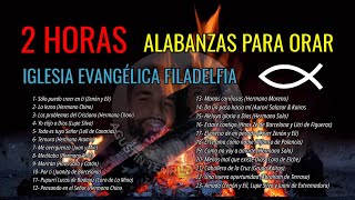 2 HORAS DE ALABANZAS PARA ORAR  Música Cristiana adoración Iglesia Evangélica Filadelfia  VOL 3 [upl. by Ob]