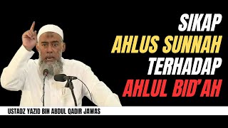 SIKAP AHLUS SUNNAH TERHADAP AHLUL BIDAH Ustadz Yazid bin Abdul Qadir Jawas ustadzsalafi [upl. by Etnuhs]