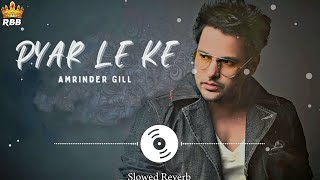 Pyar le ke Official Song Amrinder Gill SlowedReverb RBB [upl. by Cirtap]