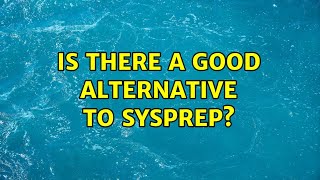 Is there a good alternative to sysprep 2 Solutions [upl. by Burnham]