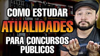 Como estudar Atualidades para Concurso Público [upl. by Snah421]