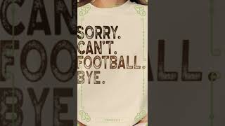 Sorry Cant Football Bye Tshirt or Sweatshirt Funny Football Shirt Game Day Tshirt or Sweatsh [upl. by Urian]