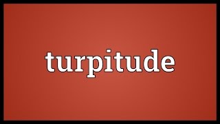 Turpitude Meaning [upl. by Tannenbaum]