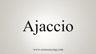 How To Say Ajaccio [upl. by Leehar930]