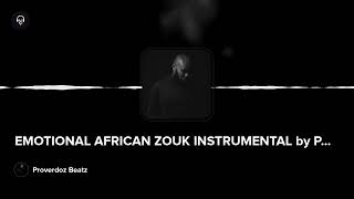 EMOTIONAL AFRICAN ZOUK INSTRUMENTAL by Proverdoz Beatz [upl. by Finer724]