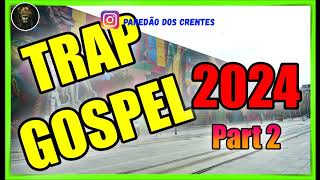 🔥 TRAP GOSPEL 2024  AS MELHORES PARTE 2  ATUALIZADO [upl. by Akim]