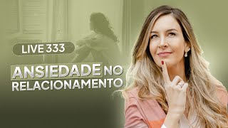 Live 333 ANSIEDADE NO RELACIONAMENTO [upl. by Deerc]