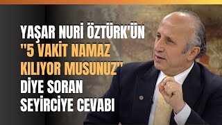 Yaşar Nuri Öztürkün quot5 Vakit Namaz Kılıyor Musunuzquot Diye Soran Seyirciye Cevabı [upl. by Dronski791]