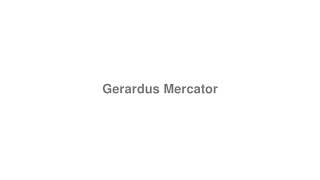 How to Pronounce quotGerardus Mercatorquot [upl. by Eanaj]