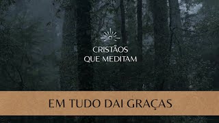 Em tudo dai graças  Meditação Cristã [upl. by Jenkel]