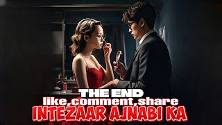 Intezaar Ajnabi Ka ❤️ The End  Intezaar Ajnabi Ka story episode The End  novels [upl. by Los]