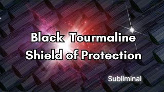 Black Tourmaline Shield of Protection amp Purification  Subliminal Transmission [upl. by Eelime]