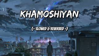 Khamoshiyan  Arijit Singh   SlowedReverbLofi  Song  Lofi Vibez [upl. by Ycats753]