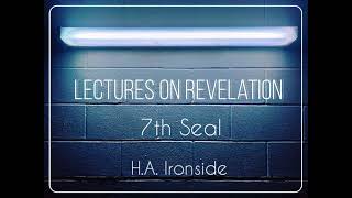 LECTURES ON REVELATION  7th SEAL  HA IRONSIDE [upl. by Luar]