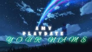 YOUR NAME  AMV  PLAYDATE [upl. by Lyrehc]