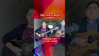 DÃšO NOE amp RUTH CAMPOS Porque Con Tanto Amor shorts parati music youtubeshorts fyp [upl. by Nedle]