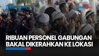 Besok Reuni PA 212 di Monas Ribuan Personel Gabungan Bakal Dikerahkan ke Lokasi [upl. by Atikcir]