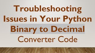 Troubleshooting Issues in Your Python Binary to Decimal Converter Code [upl. by Safire]