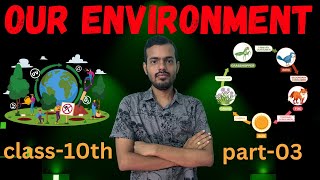 OUR ENVIRONMENT  CLASS10  CBSE  PART03 [upl. by Htebaile297]