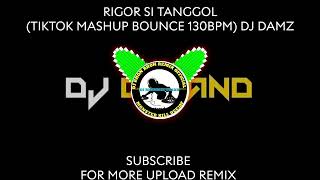 RIGOR SI TANGGOL TIKTOK MASHUP BOUNCE 130BPM DJ DAMZ [upl. by Barden]