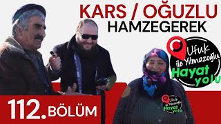 Ufuk Yılmazoğlu ıle Hayat yolu 112 Bölüm Kars Hamzagerek KöyüOğuzluKöyü 2024 [upl. by Swee778]