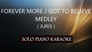 FOREVER MORE  GOT TO BELIEVE  JURIS MEDLEY  PH KARAOKE PIANO by REQUEST COVERCY [upl. by Hans]