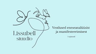 Vestlused eneseanalüüsist ja manifesteerimisest  Episood 1  Saame tuttavaks  Lissubell Stuudio [upl. by Thurlough]