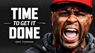 TIME TO GET IT DONE  Best Motivational Speech Video Featuring Eric Thomas [upl. by Calondra]