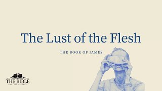 The Lust of the Flesh  James  Lesson 8 [upl. by Peirsen986]