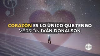 Corazón es lo único que tengo  Versión de Ivan Donalson [upl. by Ynaoj]